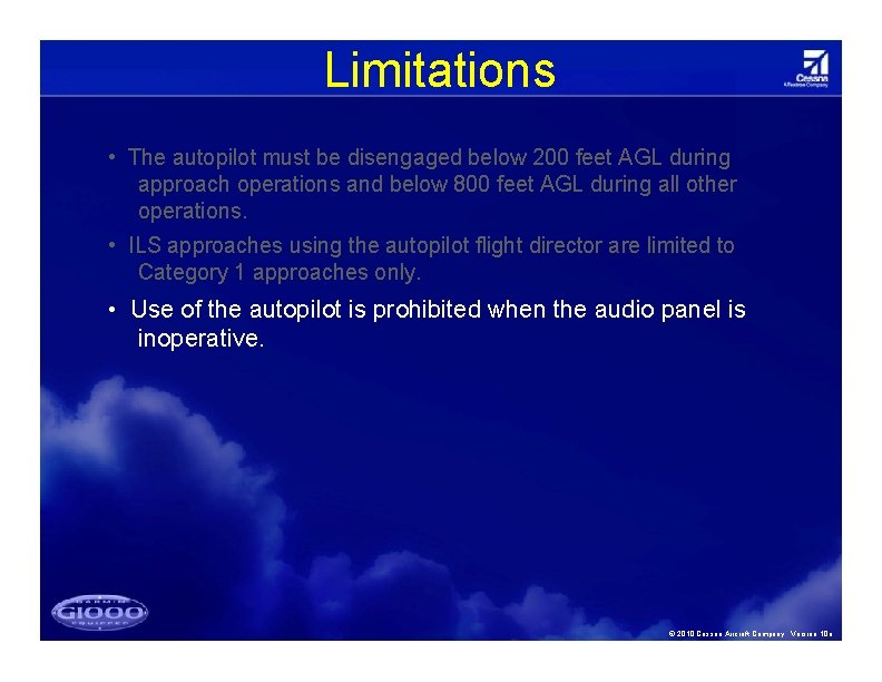 Limitations • The autopilot must be disengaged below 200 feet AGL during approach operations