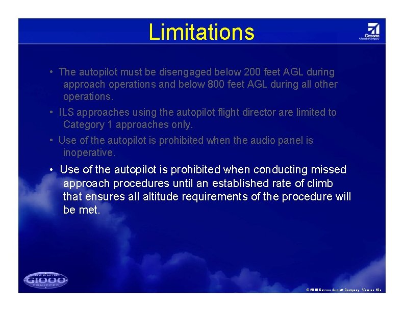 Limitations • The autopilot must be disengaged below 200 feet AGL during approach operations