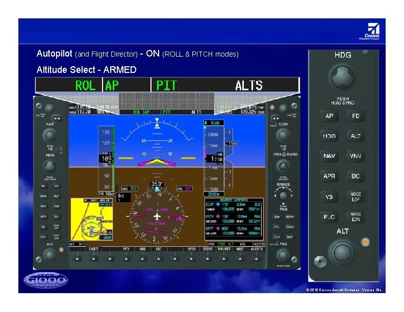 Autopilot (and Flight Director) - ON (ROLL & PITCH modes) Altitude Select - ARMED