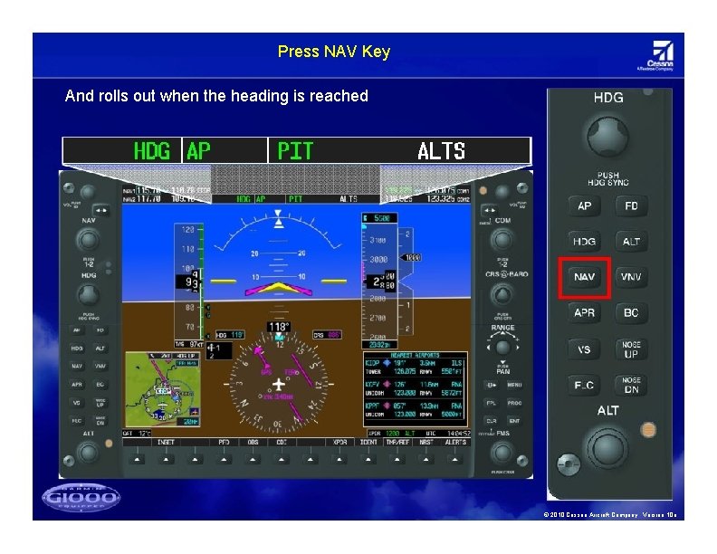 Press NAV Key And rolls out when the heading is reached © 2010 Cessna