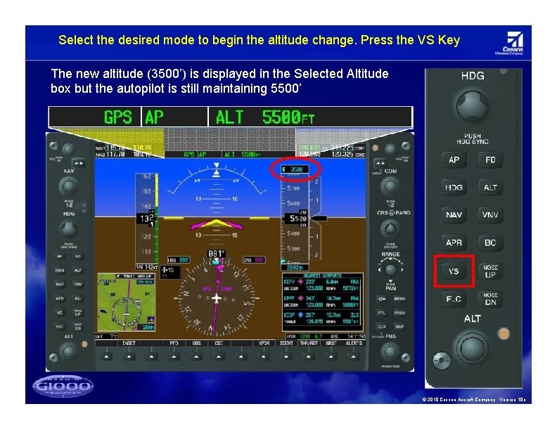 Select the desired mode to begin the altitude change. Press the VS Key The