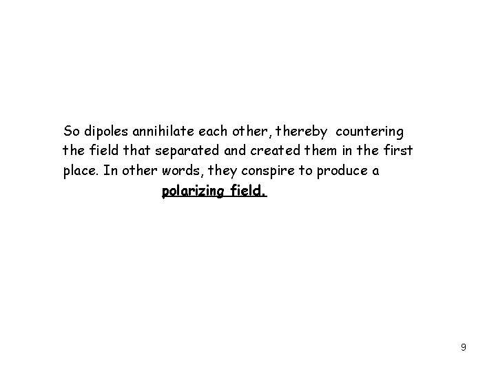 So dipoles annihilate each other, thereby countering the field that separated and created them