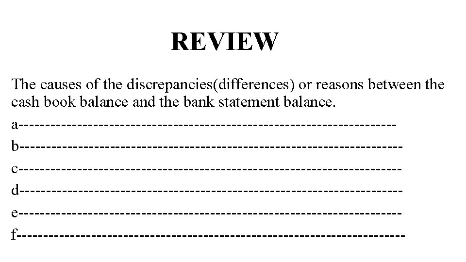 REVIEW The causes of the discrepancies(differences) or reasons between the cash book balance and