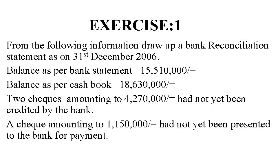 EXERCISE: 1 From the following information draw up a bank Reconciliation statement as on