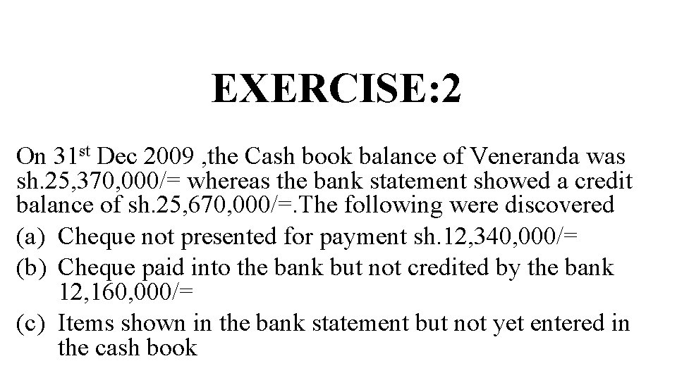 EXERCISE: 2 On 31 st Dec 2009 , the Cash book balance of Veneranda