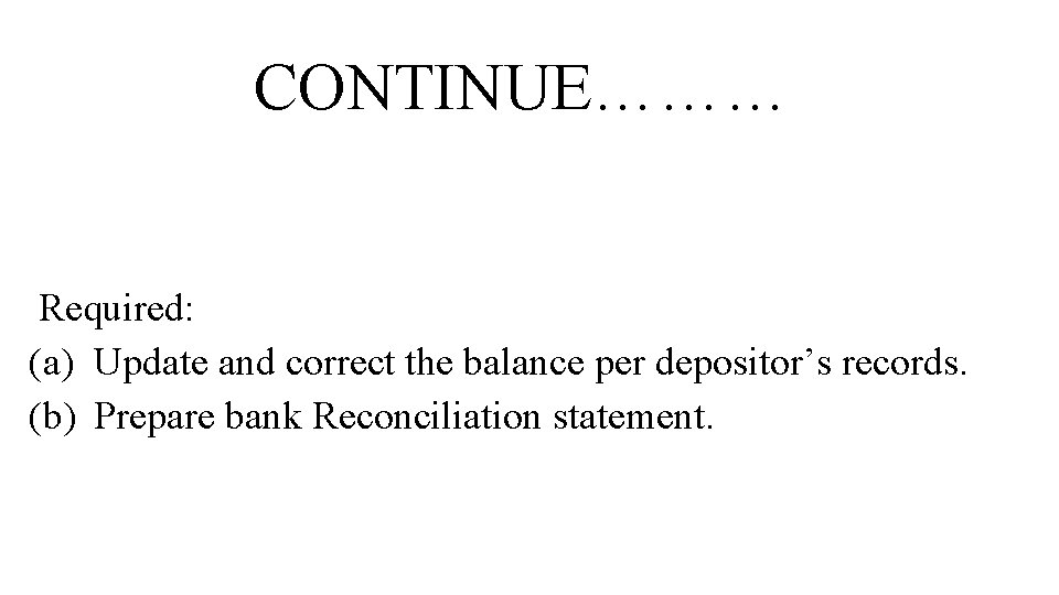 CONTINUE……… Required: (a) Update and correct the balance per depositor’s records. (b) Prepare bank