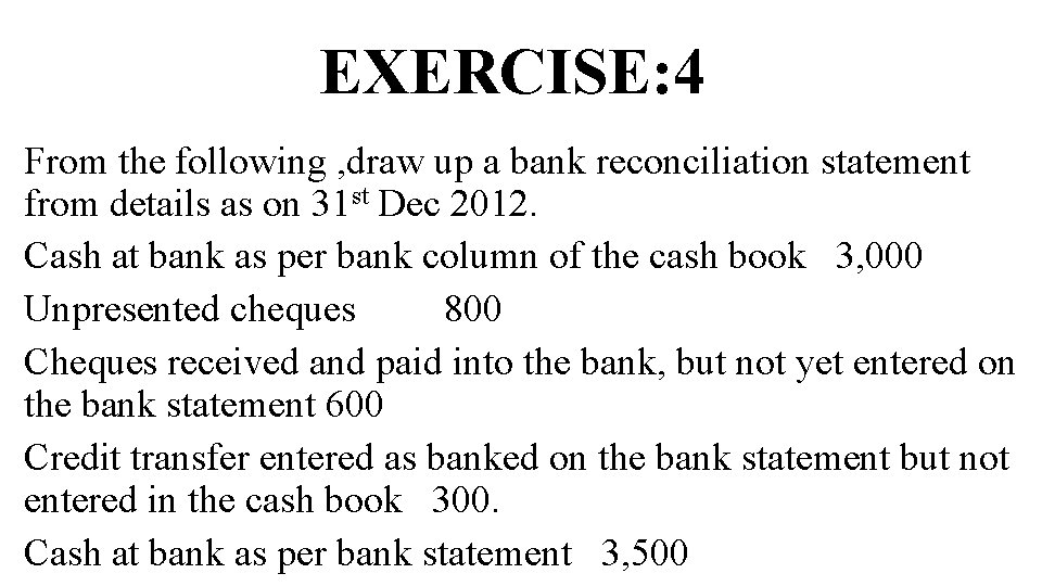 EXERCISE: 4 From the following , draw up a bank reconciliation statement from details