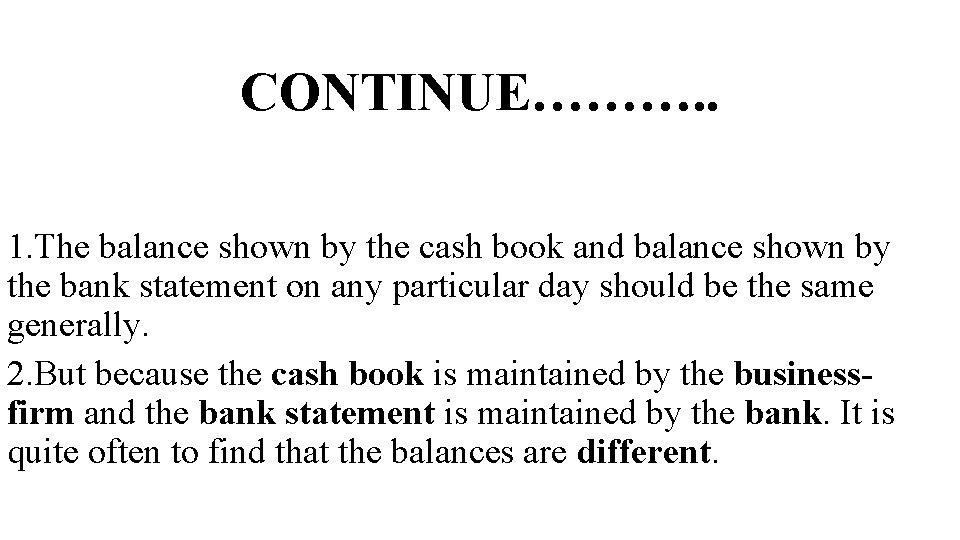 CONTINUE………. . 1. The balance shown by the cash book and balance shown by