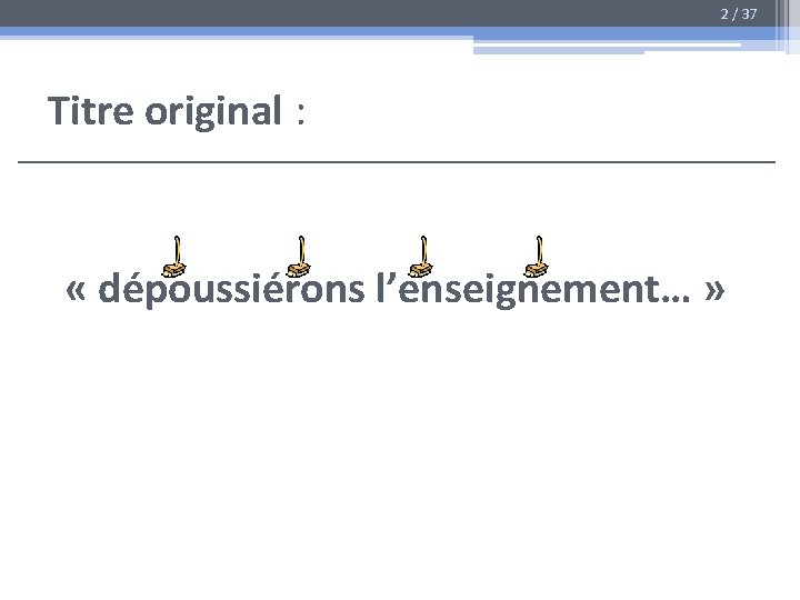 2 / 37 Titre original : « dépoussiérons l’enseignement… » 
