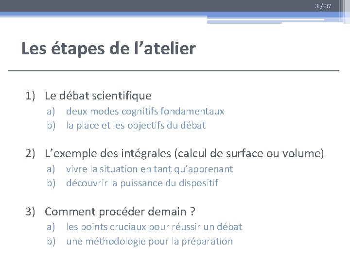 3 / 37 Les étapes de l’atelier 1) Le débat scientifique a) deux modes