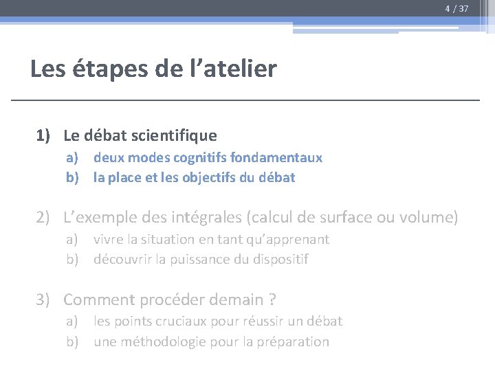 4 / 37 Les étapes de l’atelier 1) Le débat scientifique a) deux modes