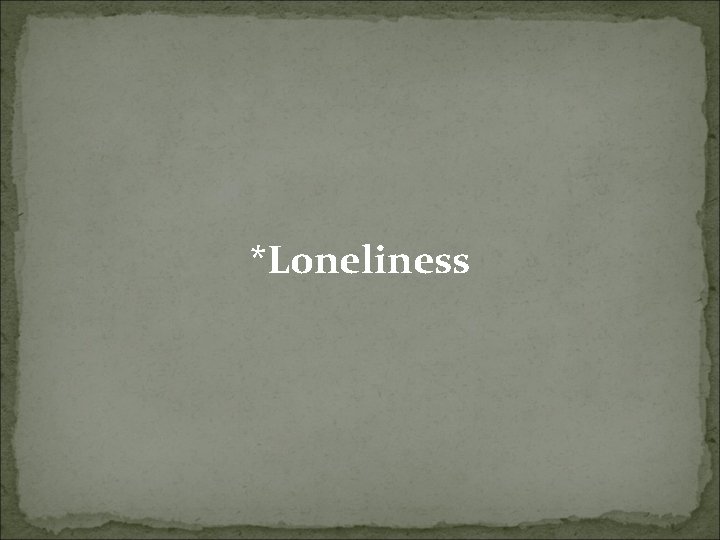 *Loneliness 