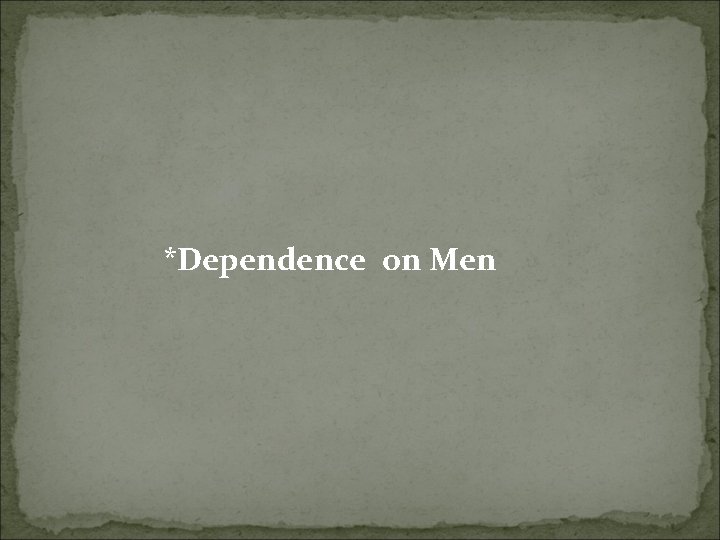 *Dependence on Men 