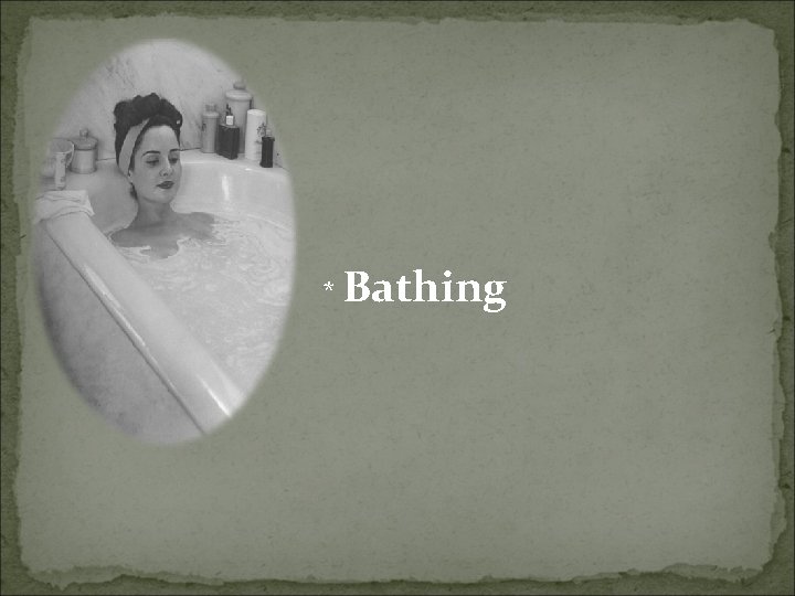 * Bathing 