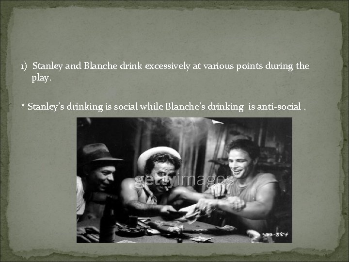 1) Stanley and Blanche drink excessively at various points during the play. * Stanley’s