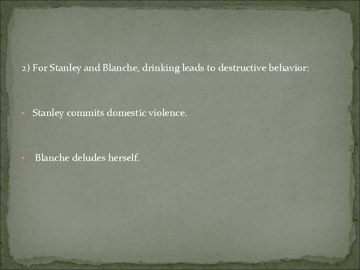 2) For Stanley and Blanche, drinking leads to destructive behavior: • Stanley commits domestic