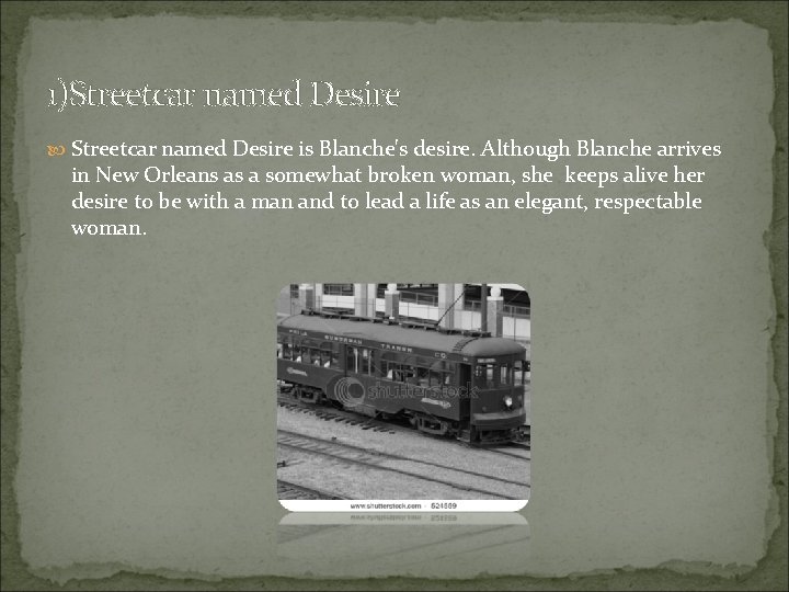 1)Streetcar named Desire is Blanche's desire. Although Blanche arrives in New Orleans as a