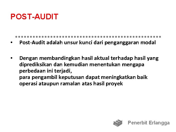 POST-AUDIT • Post-Audit adalah unsur kunci dari penganggaran modal • Dengan membandingkan hasil aktual