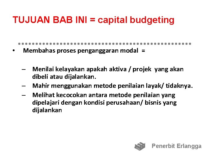 TUJUAN BAB INI = capital budgeting • Membahas proses penganggaran modal = – Menilai