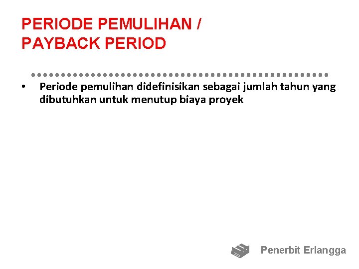 PERIODE PEMULIHAN / PAYBACK PERIOD • Periode pemulihan didefinisikan sebagai jumlah tahun yang dibutuhkan