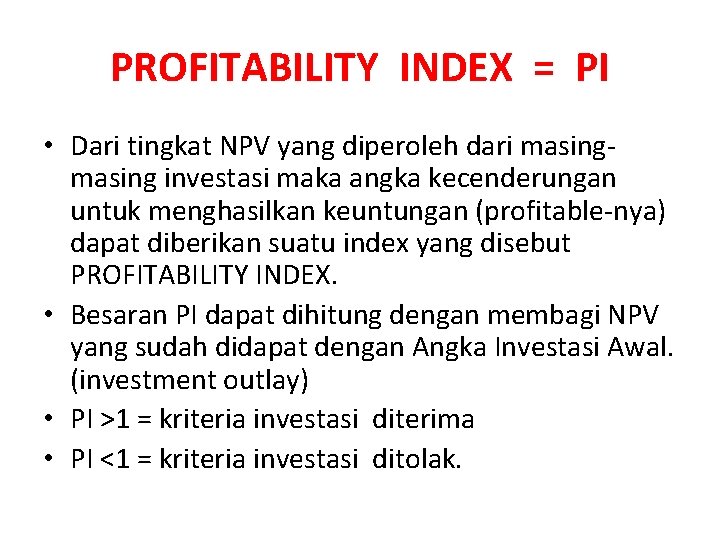 PROFITABILITY INDEX = PI • Dari tingkat NPV yang diperoleh dari masing investasi maka
