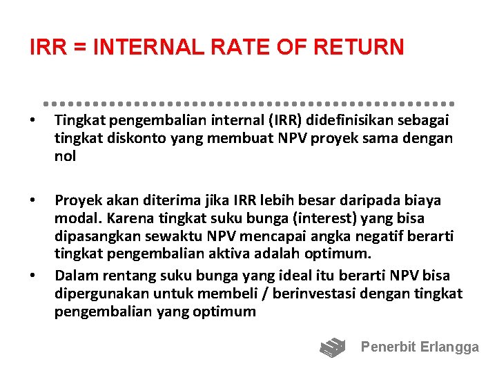 IRR = INTERNAL RATE OF RETURN • Tingkat pengembalian internal (IRR) didefinisikan sebagai tingkat