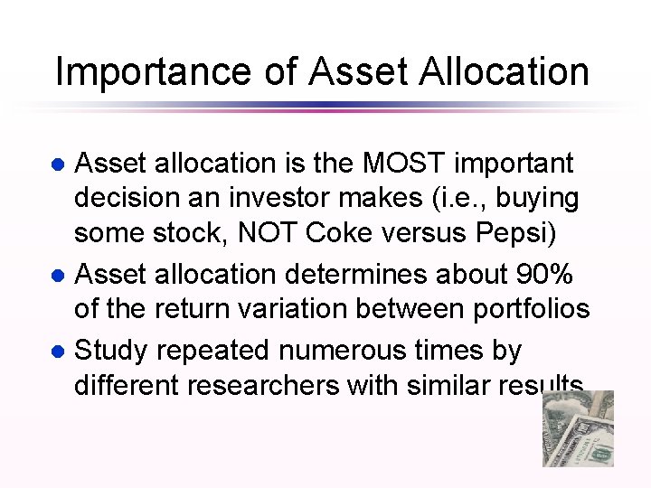 Importance of Asset Allocation Asset allocation is the MOST important decision an investor makes