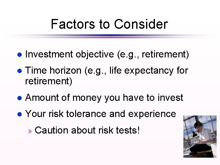 Factors to Consider l Investment objective (e. g. , retirement) l Time horizon (e.