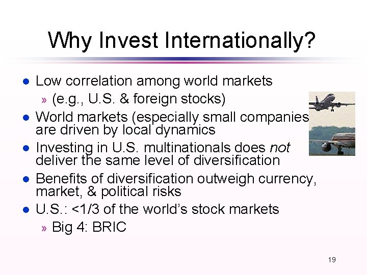 Why Invest Internationally? l l l Low correlation among world markets » (e. g.