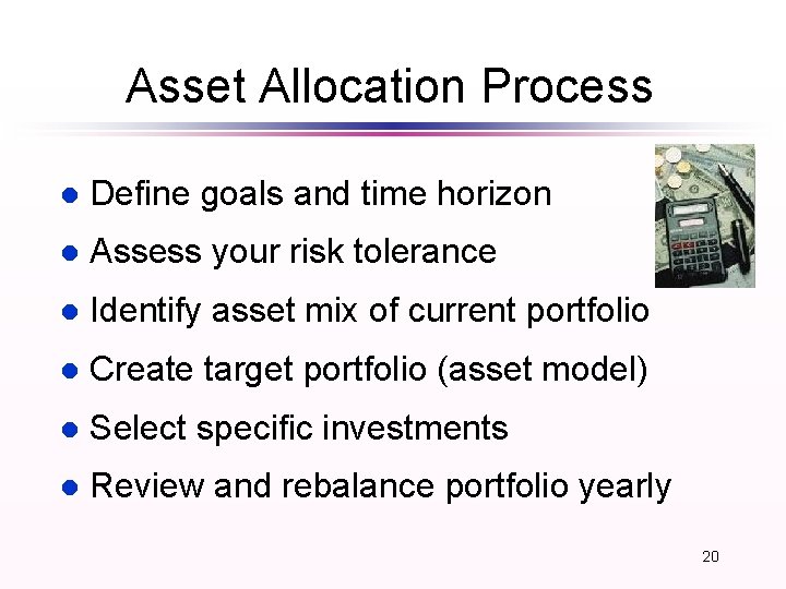 Asset Allocation Process l Define goals and time horizon l Assess your risk tolerance