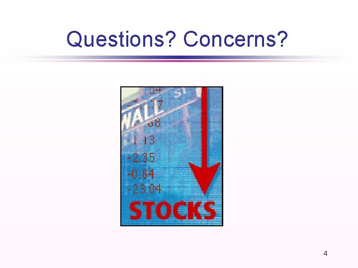 Questions? Concerns? 4 