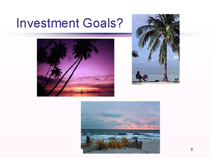Investment Goals? 6 