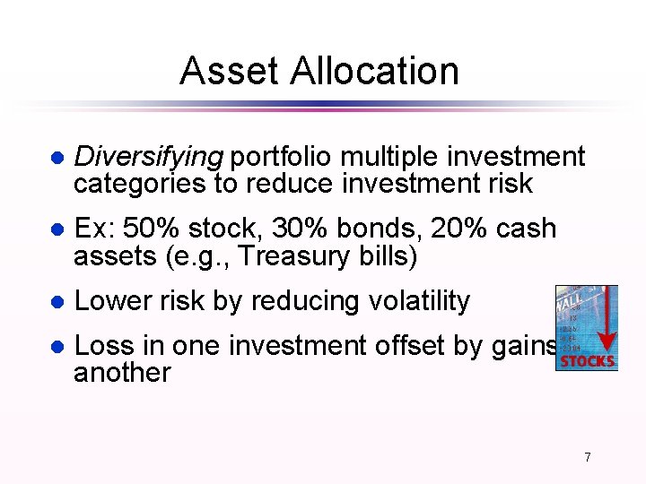 Asset Allocation l Diversifying portfolio multiple investment categories to reduce investment risk l Ex: