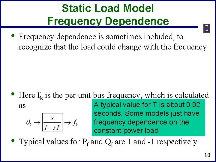 Static Load Model Frequency Dependence • Frequency dependence is sometimes included, to recognize that
