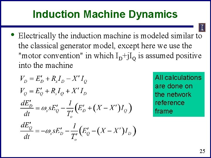 Induction Machine Dynamics • Electrically the induction machine is modeled similar to the classical
