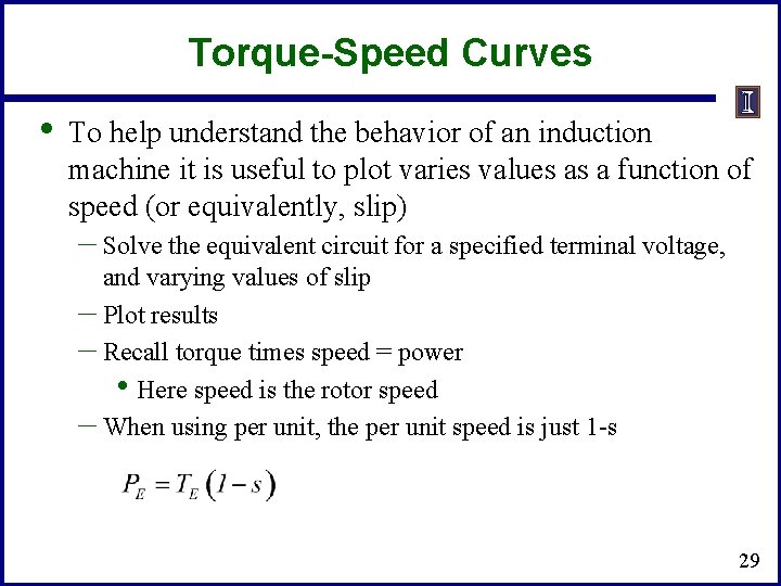 Torque-Speed Curves • To help understand the behavior of an induction machine it is
