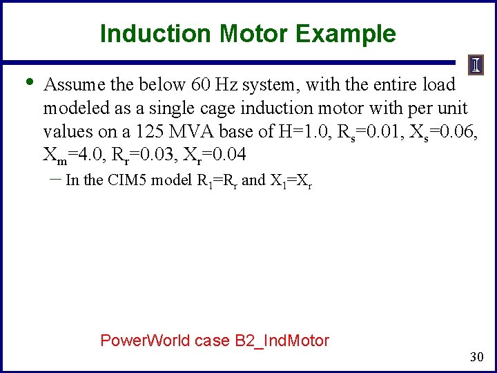 Induction Motor Example • Assume the below 60 Hz system, with the entire load