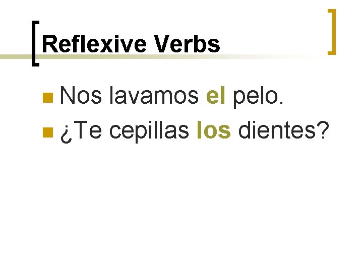 Reflexive Verbs n Nos lavamos el pelo. n ¿Te cepillas los dientes? 