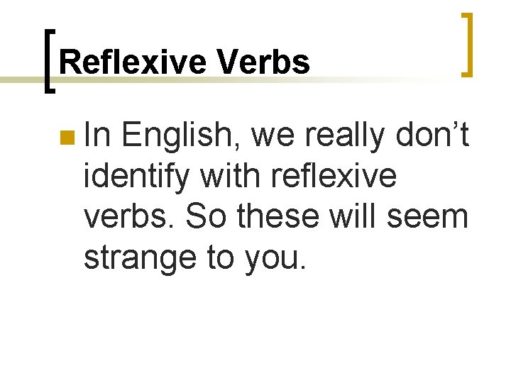 Reflexive Verbs n In English, we really don’t identify with reflexive verbs. So these