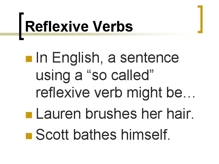 Reflexive Verbs n In English, a sentence using a “so called” reflexive verb might