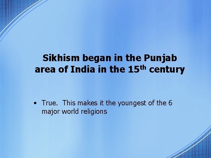 Sikhism began in the Punjab area of India in the 15 th century •
