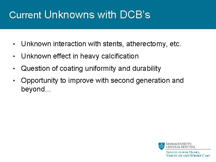 Current Unknowns with DCB’s • Unknown interaction with stents, atherectomy, etc. • Unknown effect