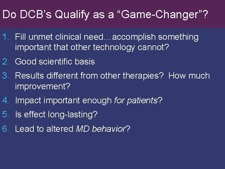 Do DCB’s Qualify as a “Game-Changer”? 1. Fill unmet clinical need…accomplish something important that