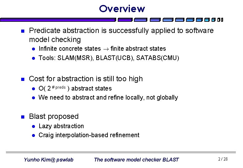 Overview n n Predicate abstraction is successfully applied to software model checking l Infinite