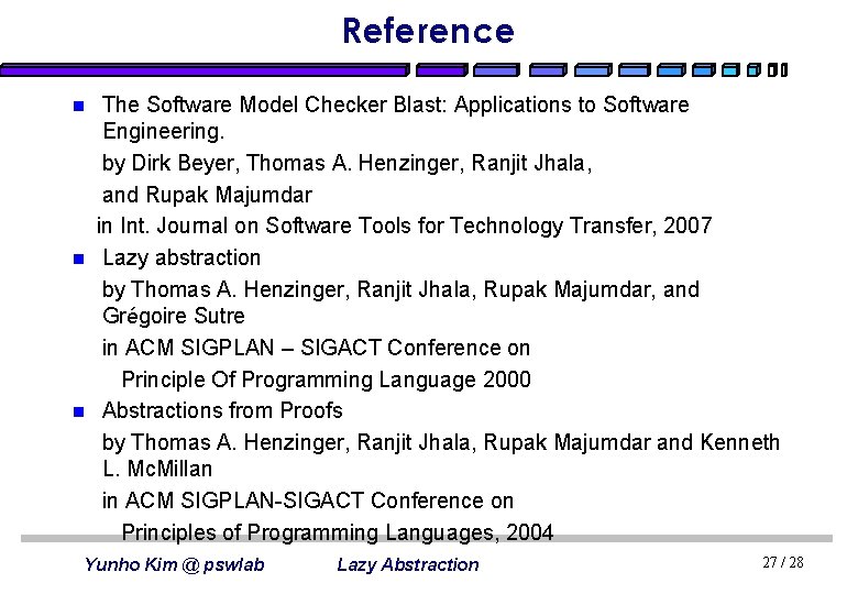 Reference n n n The Software Model Checker Blast: Applications to Software Engineering. by