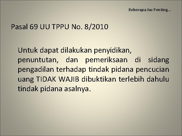 Beberapa Isu Penting. . . Pasal 69 UU TPPU No. 8/2010 Untuk dapat dilakukan