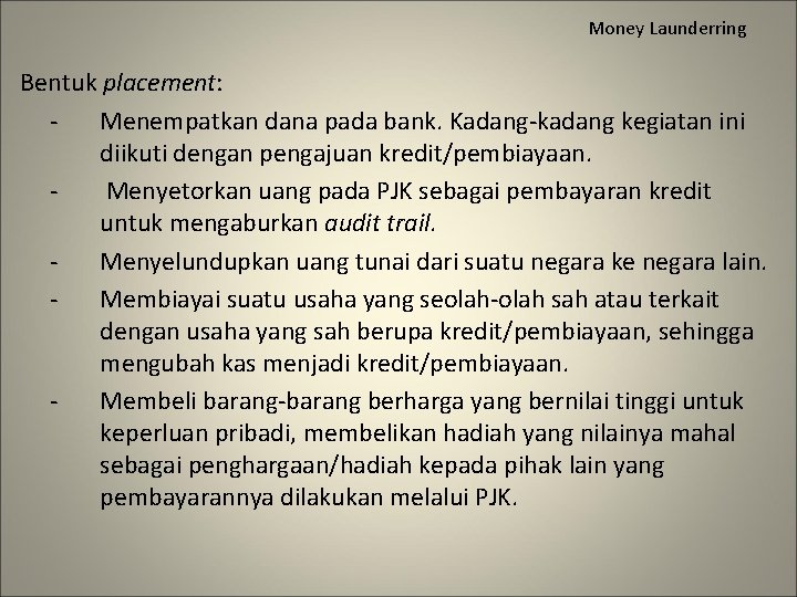 Money Launderring Bentuk placement: Menempatkan dana pada bank. Kadang-kadang kegiatan ini diikuti dengan pengajuan