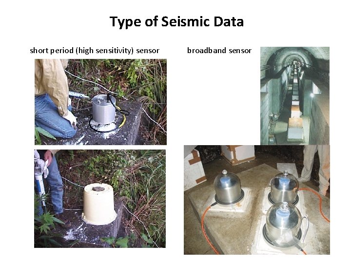 Type of Seismic Data short period (high sensitivity) sensor broadband sensor 