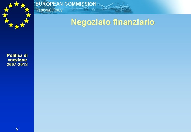 EUROPEAN COMMISSION Regional Policy Negoziato finanziario Politica di coesione 2007 -2013 5 
