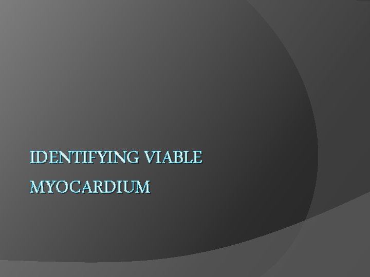 IDENTIFYING VIABLE MYOCARDIUM 